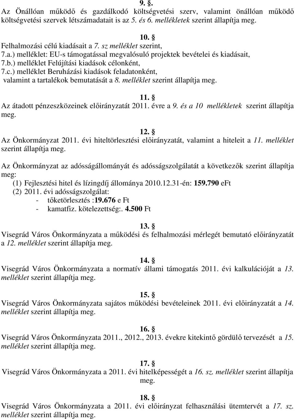 melléklet szerint állapítja meg. 11. Az átadott pénzeszközeinek előirányzatát 2011. évre a 9. és a 10 mellékletek szerint állapítja meg. 12. Az Önkormányzat 2011.