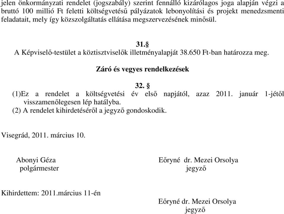 650 Ft-ban határozza meg. Záró és vegyes rendelkezések 32. (1)Ez a rendelet a költségvetési év első napjától, azaz 2011. január 1-jétől visszamenőlegesen lép hatályba.