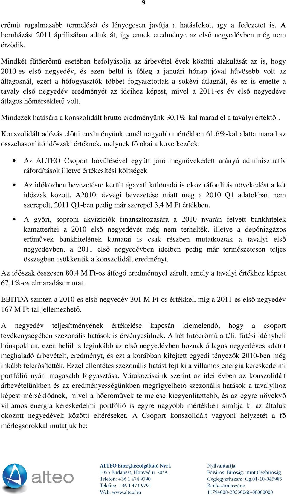 hőfogyasztók többet fogyasztottak a sokévi átlagnál, és ez is emelte a tavaly első negyedév eredményét az ideihez képest, mivel a 2011-es év első negyedéve átlagos hőmérsékletű volt.