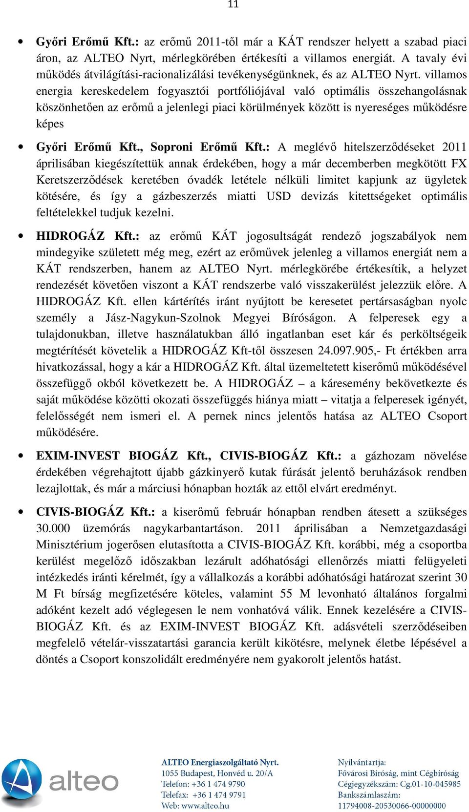 villamos energia kereskedelem fogyasztói portfóliójával való optimális összehangolásnak köszönhetően az erőmű a jelenlegi piaci körülmények között is nyereséges működésre képes Győri Erőmű Kft.