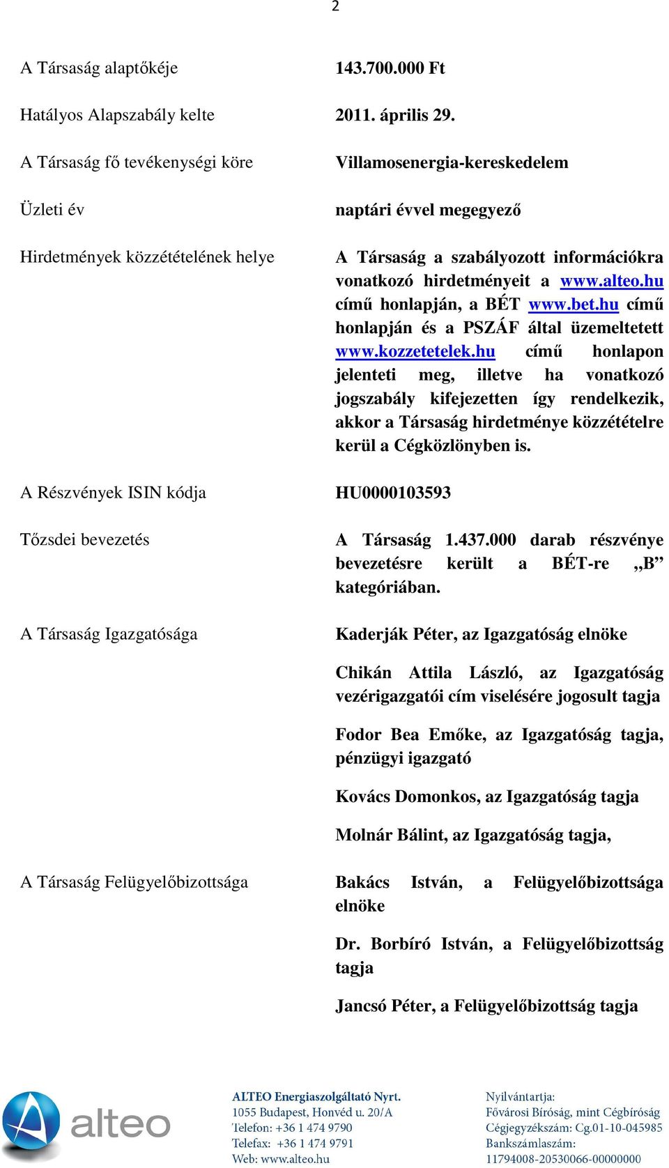 Társaság a szabályozott információkra vonatkozó hirdetményeit a www.alteo.hu című honlapján, a BÉT www.bet.hu című honlapján és a PSZÁF által üzemeltetett www.kozzetetelek.