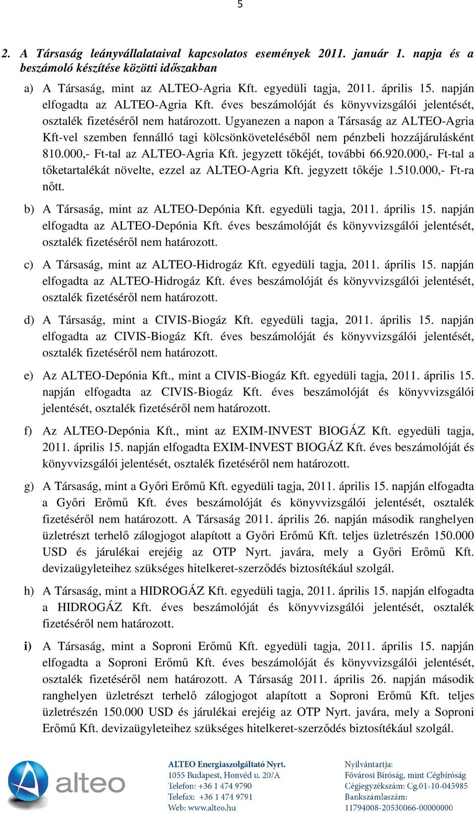 Ugyanezen a napon a Társaság az ALTEO-Agria Kft-vel szemben fennálló tagi kölcsönköveteléséből nem pénzbeli hozzájárulásként 810.000,- Ft-tal az ALTEO-Agria Kft. jegyzett tőkéjét, további 66.920.