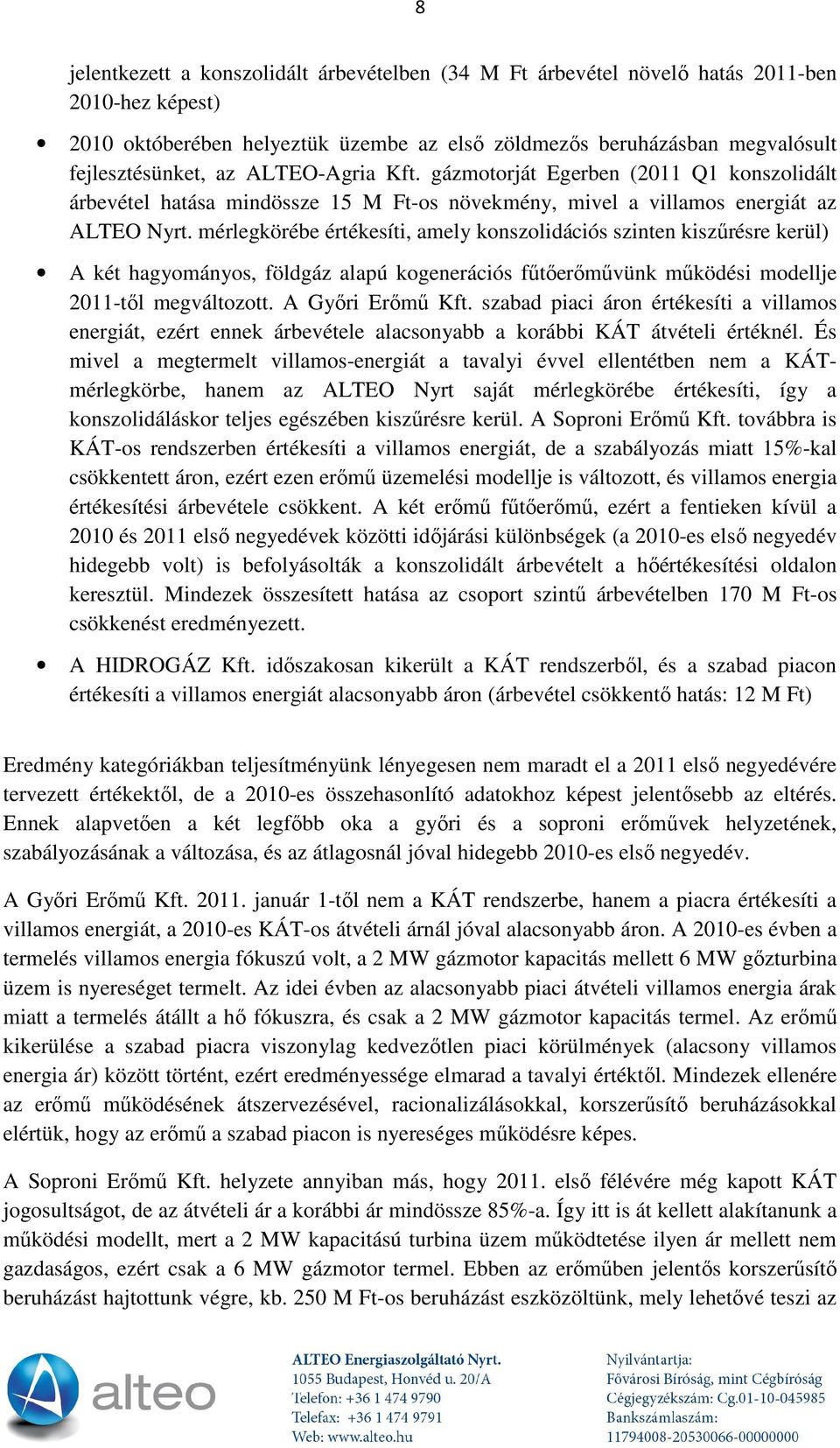 mérlegkörébe értékesíti, amely konszolidációs szinten kiszűrésre kerül) A két hagyományos, földgáz alapú kogenerációs fűtőerőművünk működési modellje 2011-től megváltozott. A Győri Erőmű Kft.