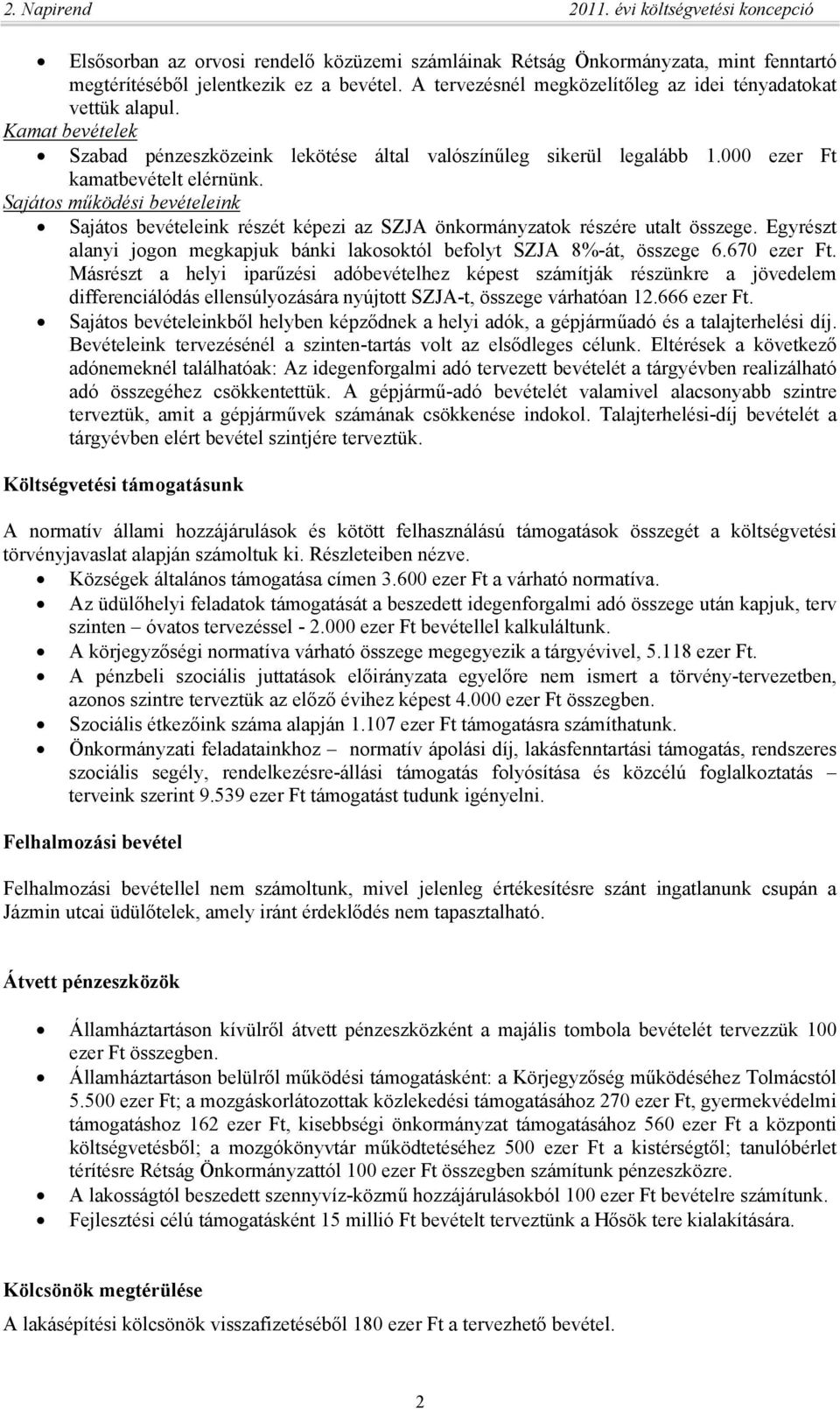 Sajátos működési bevételeink Sajátos bevételeink részét képezi az SZJA önkormányzatok részére utalt összege. Egyrészt alanyi jogon megkapjuk bánki lakosoktól befolyt SZJA 8%-át, összege 6.670 ezer Ft.