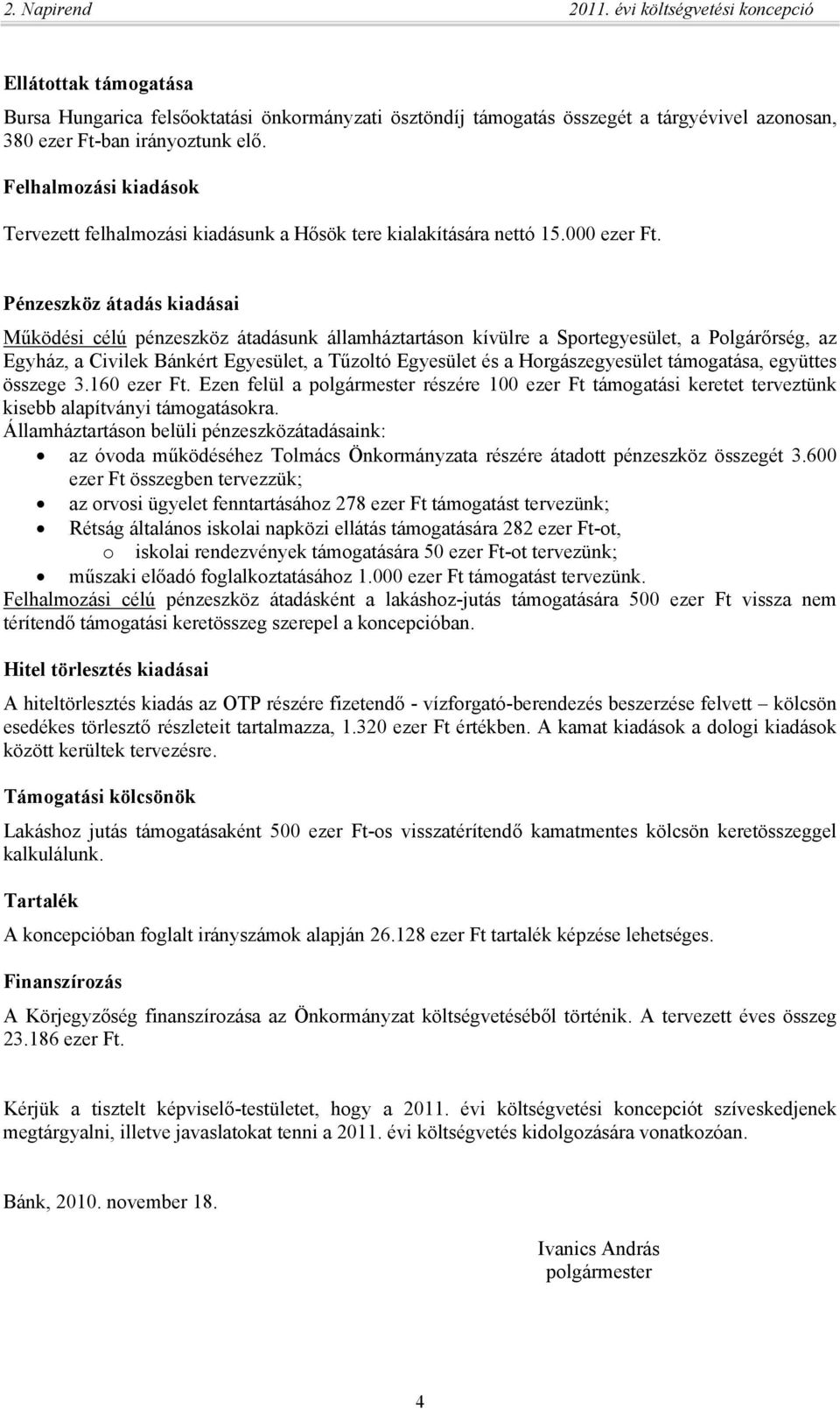 Pénzeszköz átadás kiadásai Működési célú pénzeszköz átadásunk államháztartáson kívülre a Sportegyesület, a Polgárőrség, az Egyház, a Civilek Bánkért Egyesület, a Tűzoltó Egyesület és a