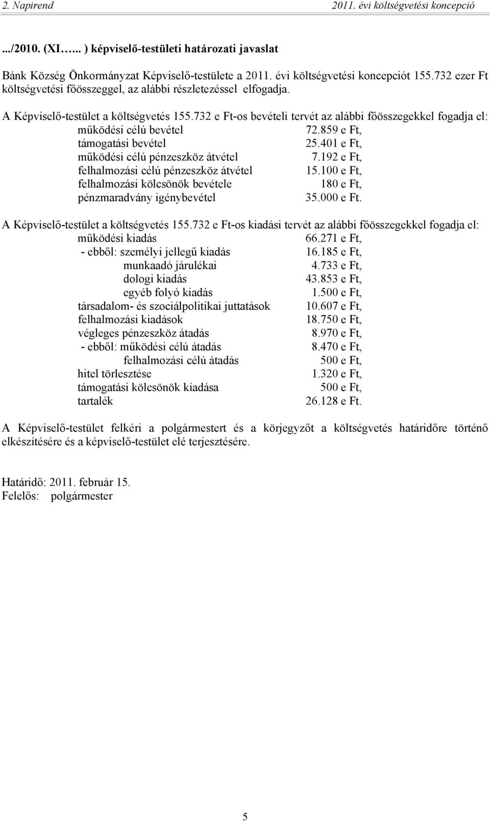 732 e Ft-os bevételi tervét az alábbi főösszegekkel fogadja el: működési célú bevétel 72.859 e Ft, támogatási bevétel 25.401 e Ft, működési célú pénzeszköz átvétel 7.