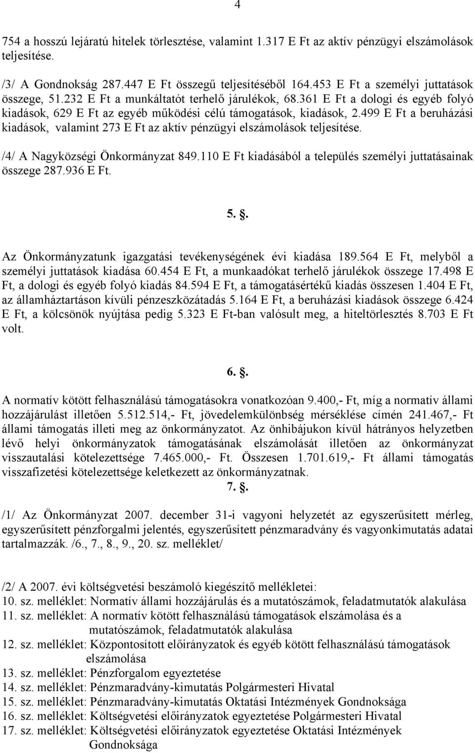 499 E Ft a beruházási kiadások, valamint 273 E Ft az aktív pénzügyi elszámolások teljesítése. /4/ A Nagyközségi Önkormányzat 849.110 E Ft kiadásából a település személyi juttatásainak összege 287.