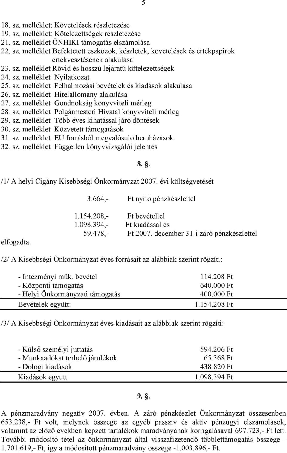 sz. melléklet Polgármesteri Hivatal könyvviteli mérleg 29. sz. melléklet Több éves kihatással járó döntések 30. sz. melléklet Közvetett támogatások 31. sz. melléklet EU forrásból megvalósuló beruházások 32.