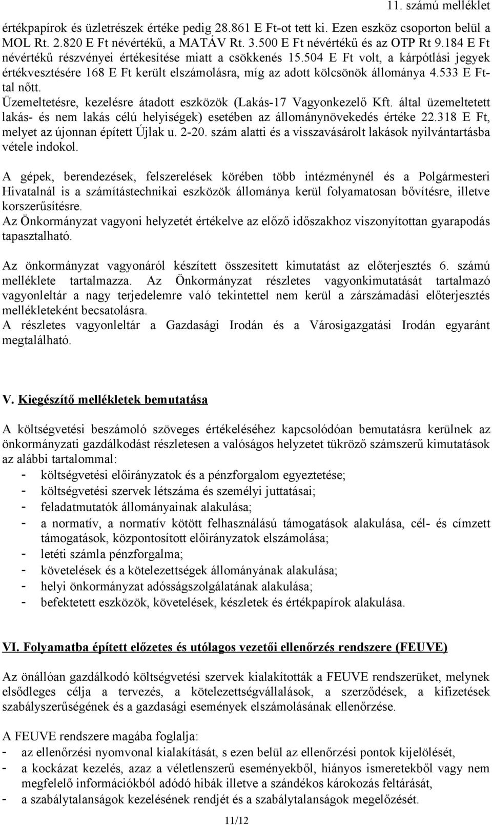 Üzemeltetésre, kezelésre átadott eszközök (Lakás-17 Vagyonkezelő Kft. által üzemeltetett lakás- és nem lakás célú helyiségek) esetében az állománynövekedés értéke 22.