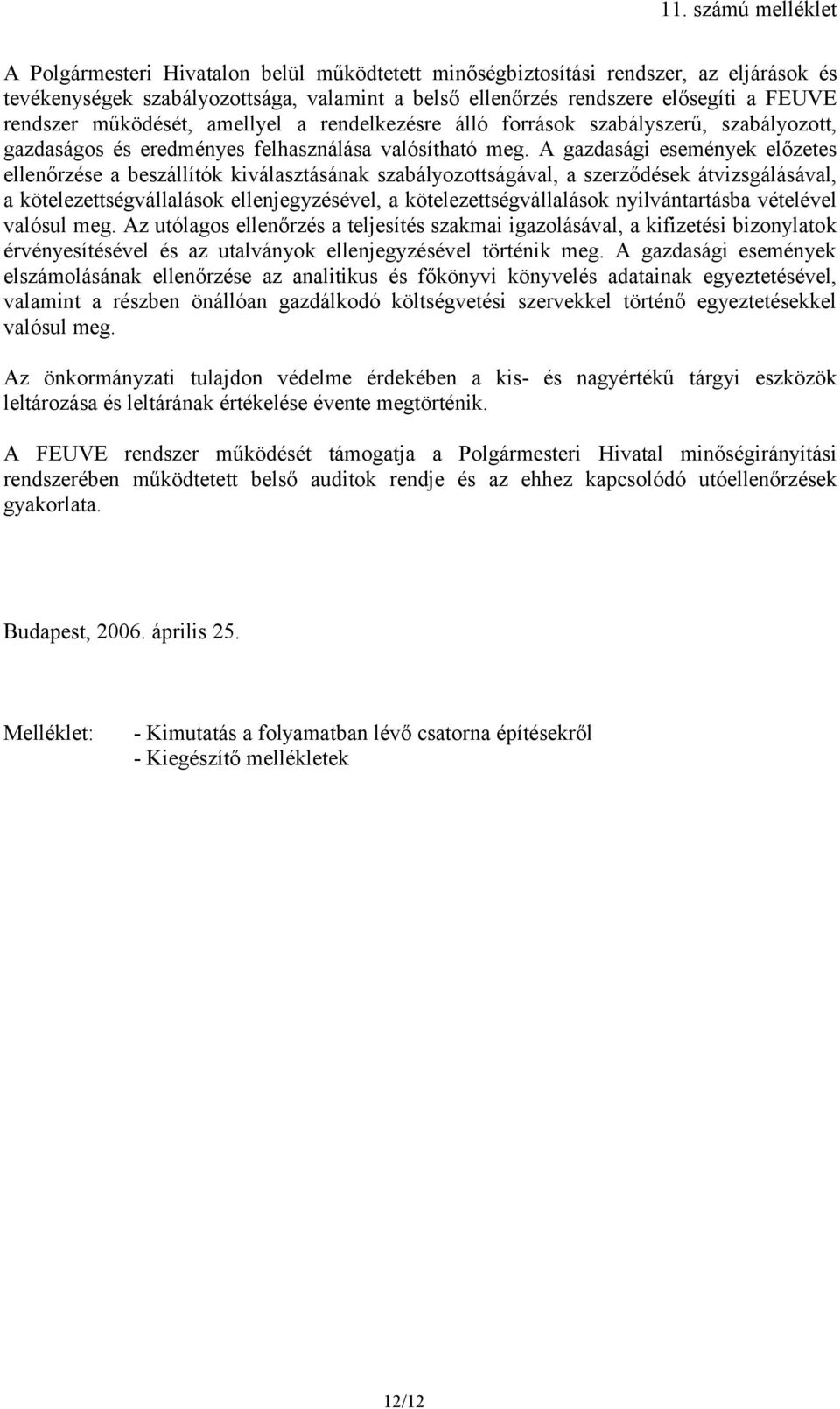 A gazdasági események előzetes ellenőrzése a beszállítók kiválasztásának szabályozottságával, a szerződések átvizsgálásával, a kötelezettségvállalások ellenjegyzésével, a kötelezettségvállalások