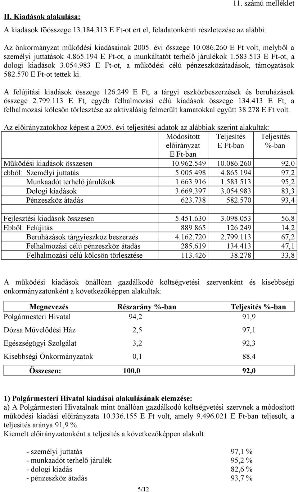 983 E Ft-ot, a működési célú pénzeszközátadások, támogatások 582.570 E Ft-ot tettek ki. A felújítási kiadások összege 126.249 E Ft, a tárgyi eszközbeszerzések és beruházások összege 2.799.