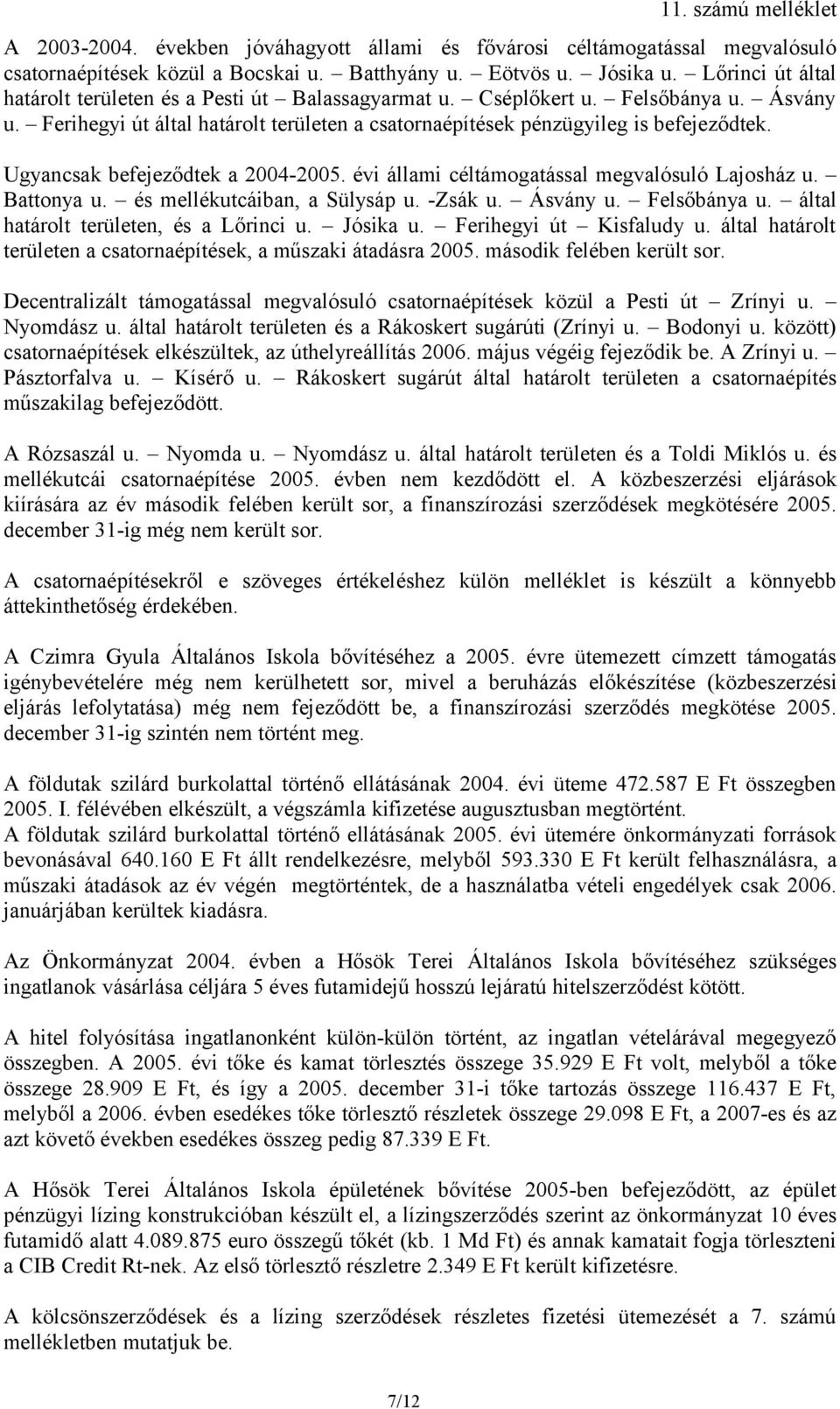 Ugyancsak befejeződtek a 2004-2005. évi állami céltámogatással megvalósuló Lajosház u. Battonya u. és mellékutcáiban, a Sülysáp u. -Zsák u. Ásvány u. Felsőbánya u.