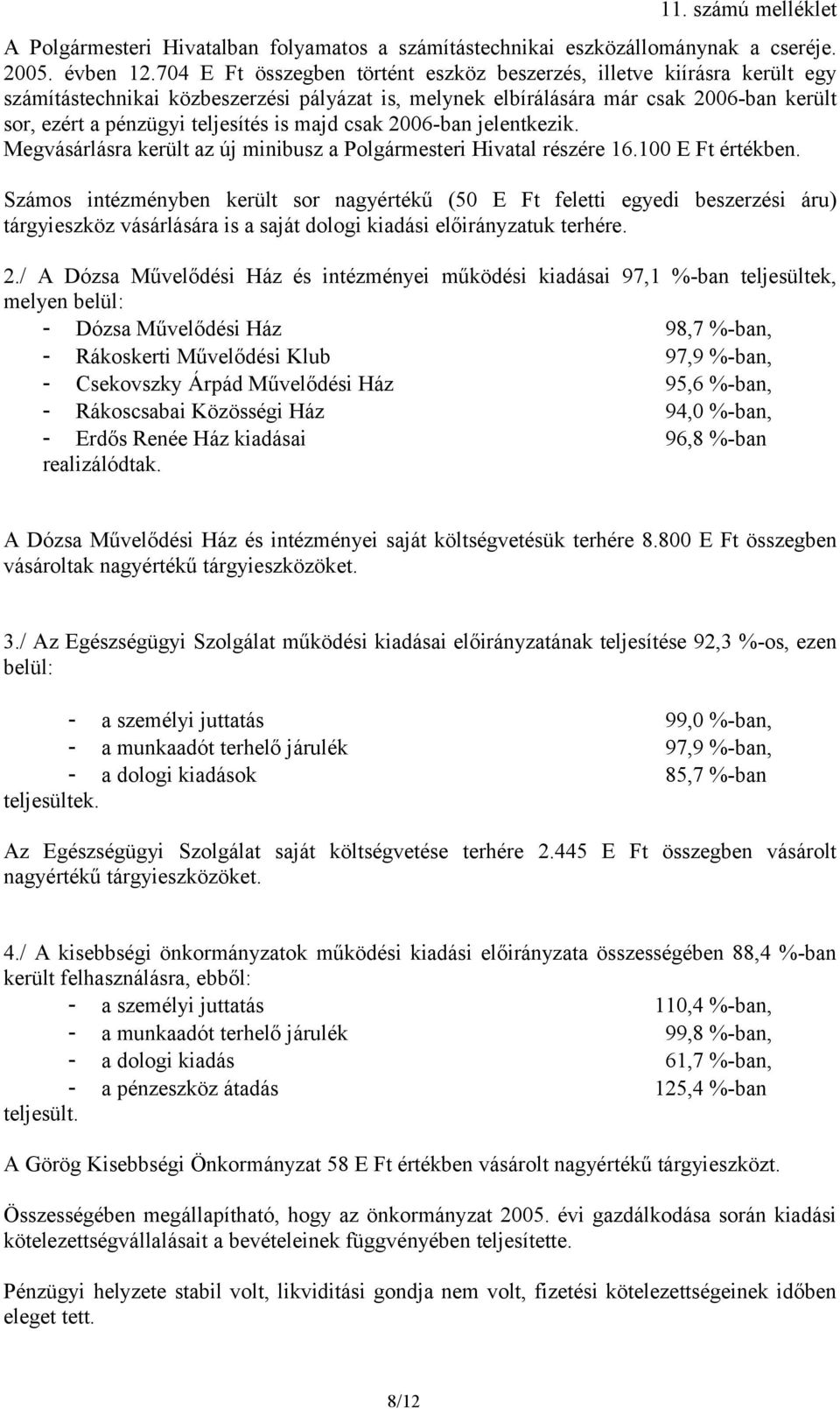 majd csak 2006-ban jelentkezik. Megvásárlásra került az új minibusz a Polgármesteri Hivatal részére 16.100 E Ft értékben.