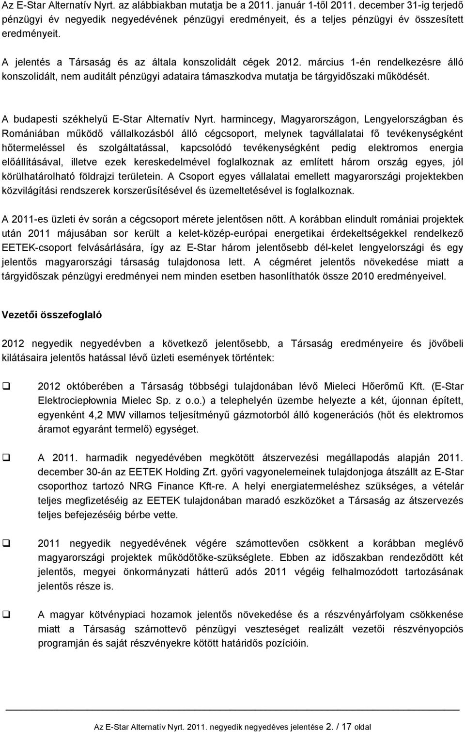 március 1-én rendelkezésre álló konszolidált, nem auditált pénzügyi adataira támaszkodva mutatja be tárgyidőszaki működését. A budapesti székhelyű E-Star Alternatív Nyrt.