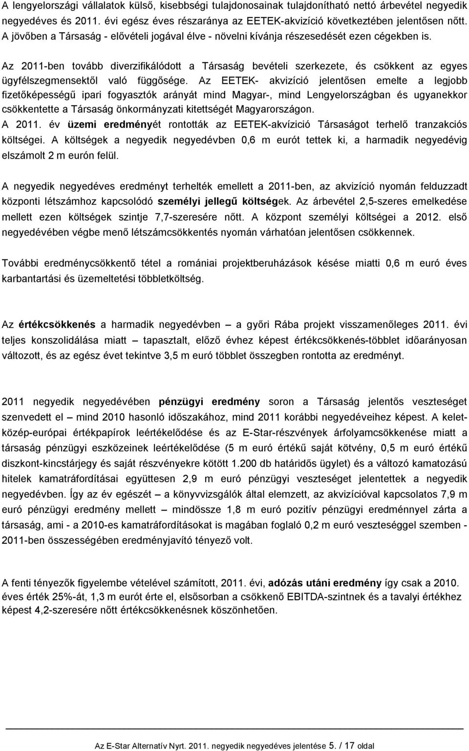 Az 2011-ben tovább diverzifikálódott a Társaság bevételi szerkezete, és csökkent az egyes ügyfélszegmensektől való függősége.