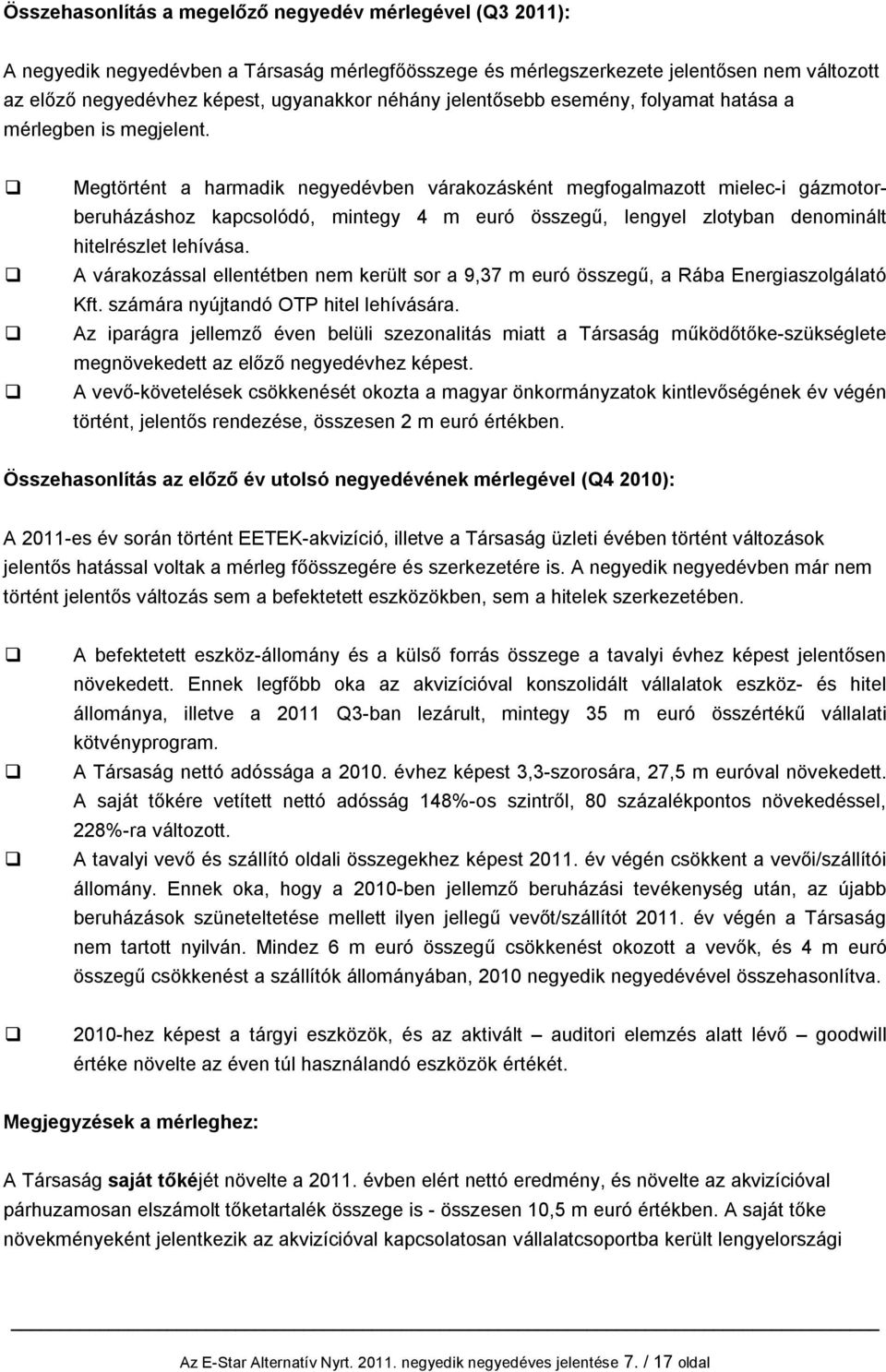 Megtörtént a harmadik negyedévben várakozásként megfogalmazott mielec-i gázmotorberuházáshoz kapcsolódó, mintegy 4 m euró összegű, lengyel zlotyban denominált hitelrészlet lehívása.