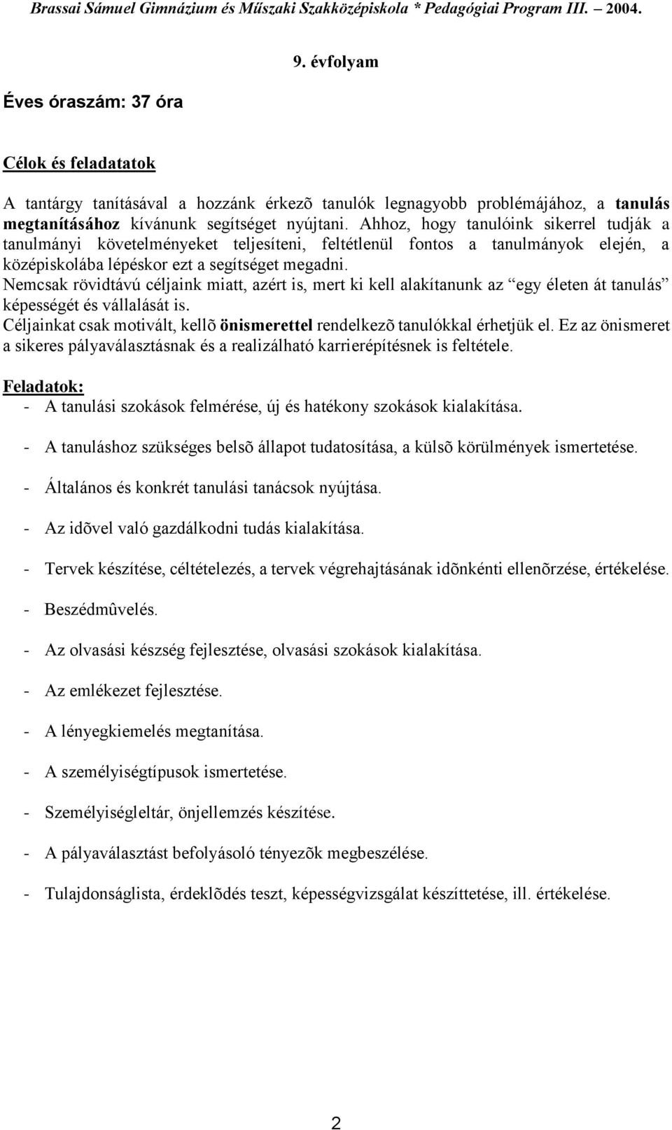 Nemcsak rövidtávú céljaink miatt, azért is, mert ki kell alakítanunk az egy életen át tanulás képességét és vállalását is.