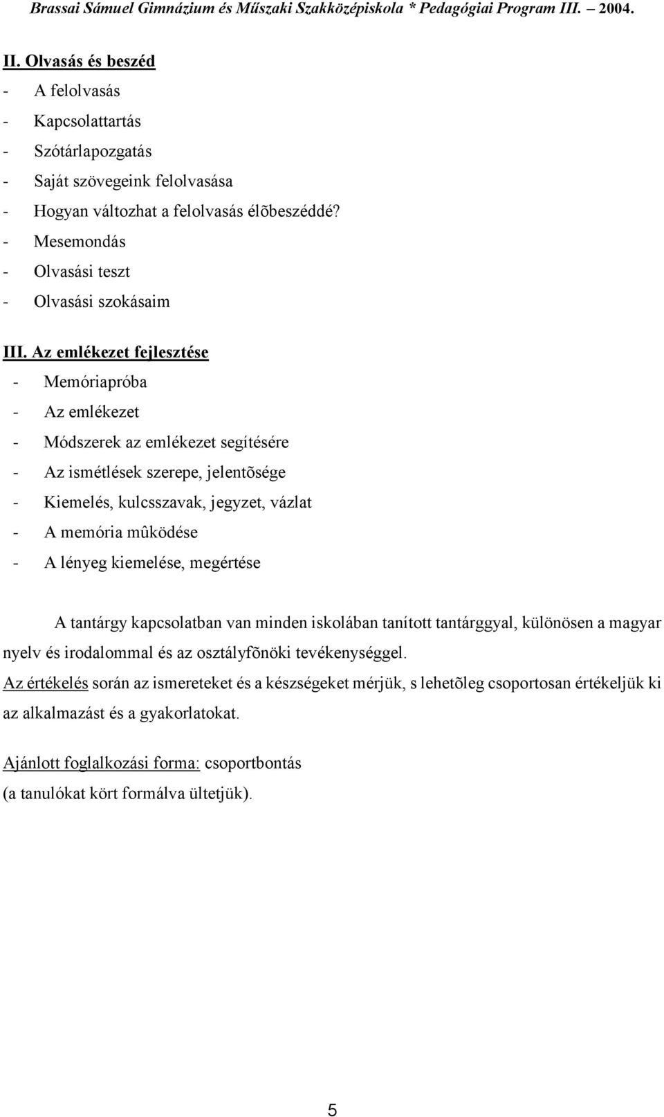 Az emlékezet fejlesztése - Memóriapróba - Az emlékezet - Módszerek az emlékezet segítésére - Az ismétlések szerepe, jelentõsége - Kiemelés, kulcsszavak, jegyzet, vázlat - A memória mûködése - A