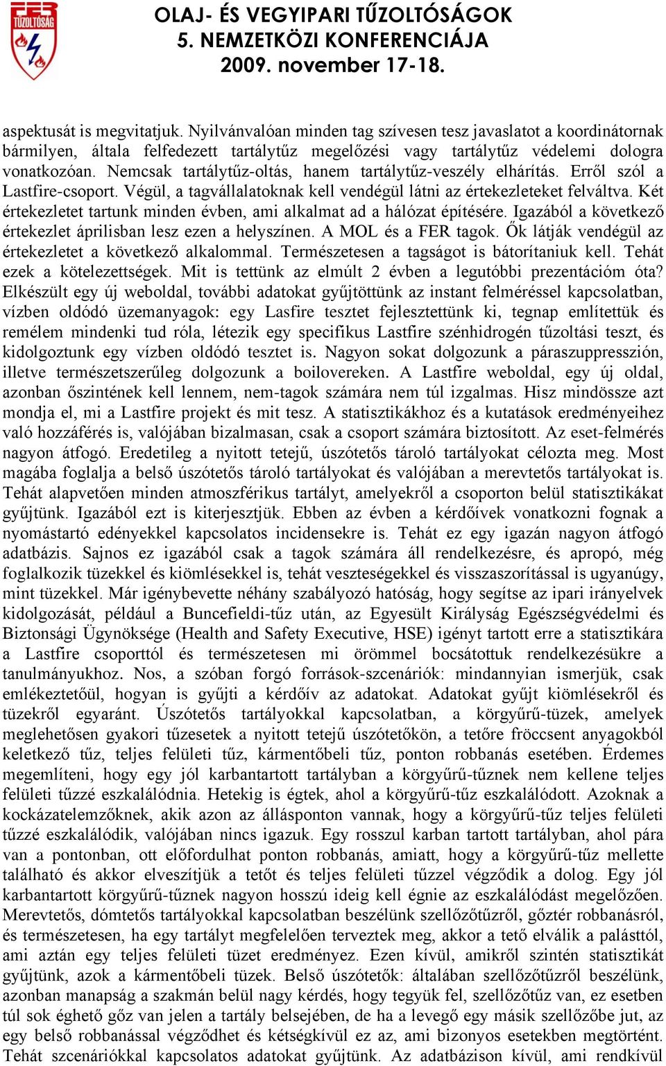 Két értekezletet tartunk minden évben, ami alkalmat ad a hálózat építésére. Igazából a következő értekezlet áprilisban lesz ezen a helyszínen. A MOL és a FER tagok.