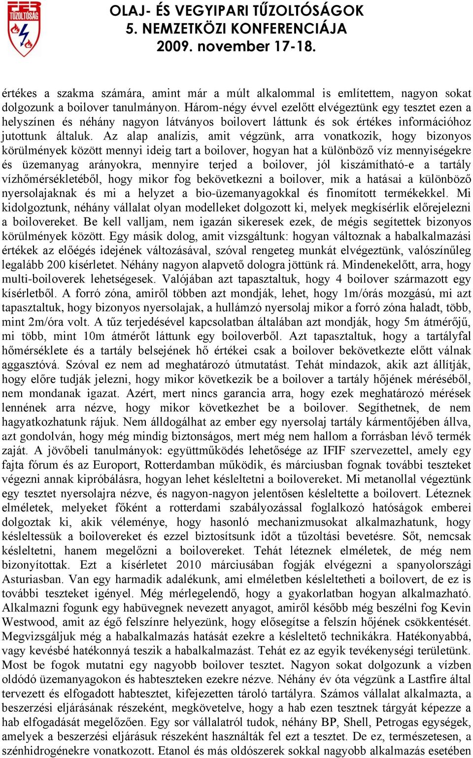 Az alap analízis, amit végzünk, arra vonatkozik, hogy bizonyos körülmények között mennyi ideig tart a boilover, hogyan hat a különböző víz mennyiségekre és üzemanyag arányokra, mennyire terjed a