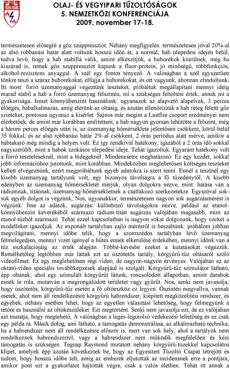 buborékok kiürülnek, még ha kiszárad is, remek gőz szuppressziót kapunk a fluor-protein, jó minőségű, többfunkciós, alkohol-rezisztens anyaggal. A szél egy fontos tényező.