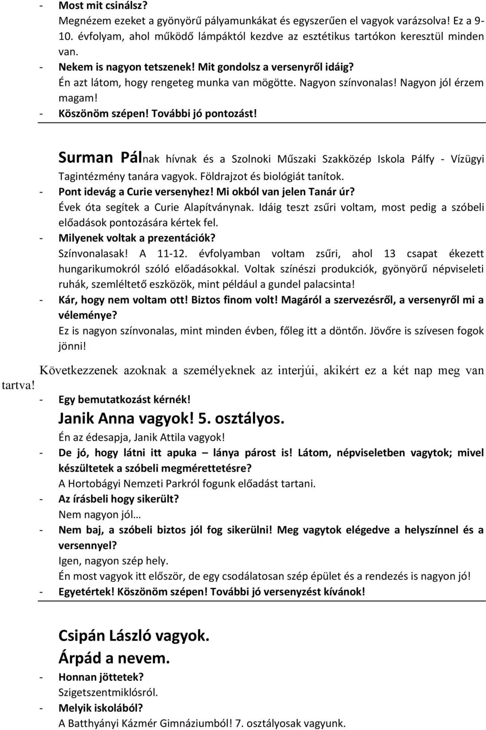 Surman Pálnak hívnak és a Szolnoki Műszaki Szakközép Iskola Pálfy - Vízügyi Tagintézmény tanára vagyok. Földrajzot és biológiát tanítok. - Pont idevág a Curie versenyhez! Mi okból van jelen Tanár úr?