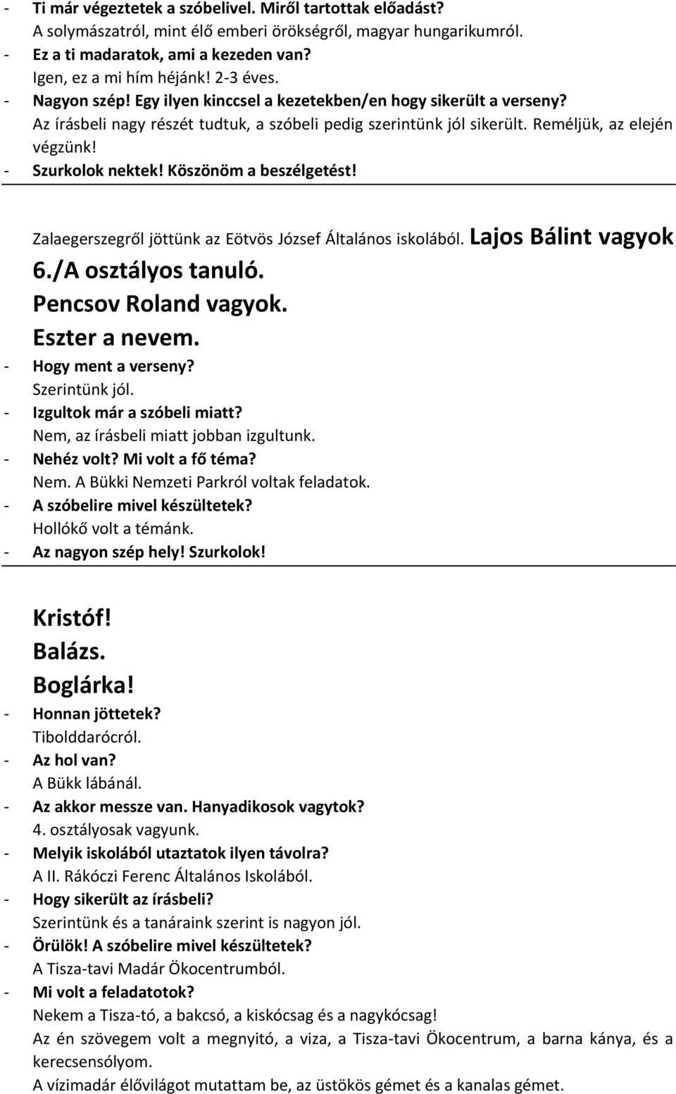 - Szurkolok nektek! Köszönöm a beszélgetést! Zalaegerszegről jöttünk az Eötvös József Általános iskolából. Lajos Bálint vagyok 6./A osztályos tanuló. Pencsov Roland vagyok. Eszter a nevem.