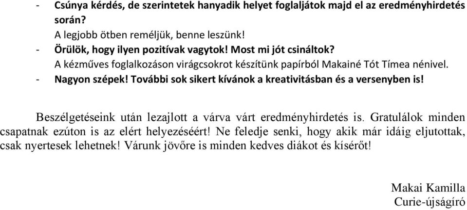 - Nagyon szépek! További sok sikert kívánok a kreativitásban és a versenyben is! Beszélgetéseink után lezajlott a várva várt eredményhirdetés is.