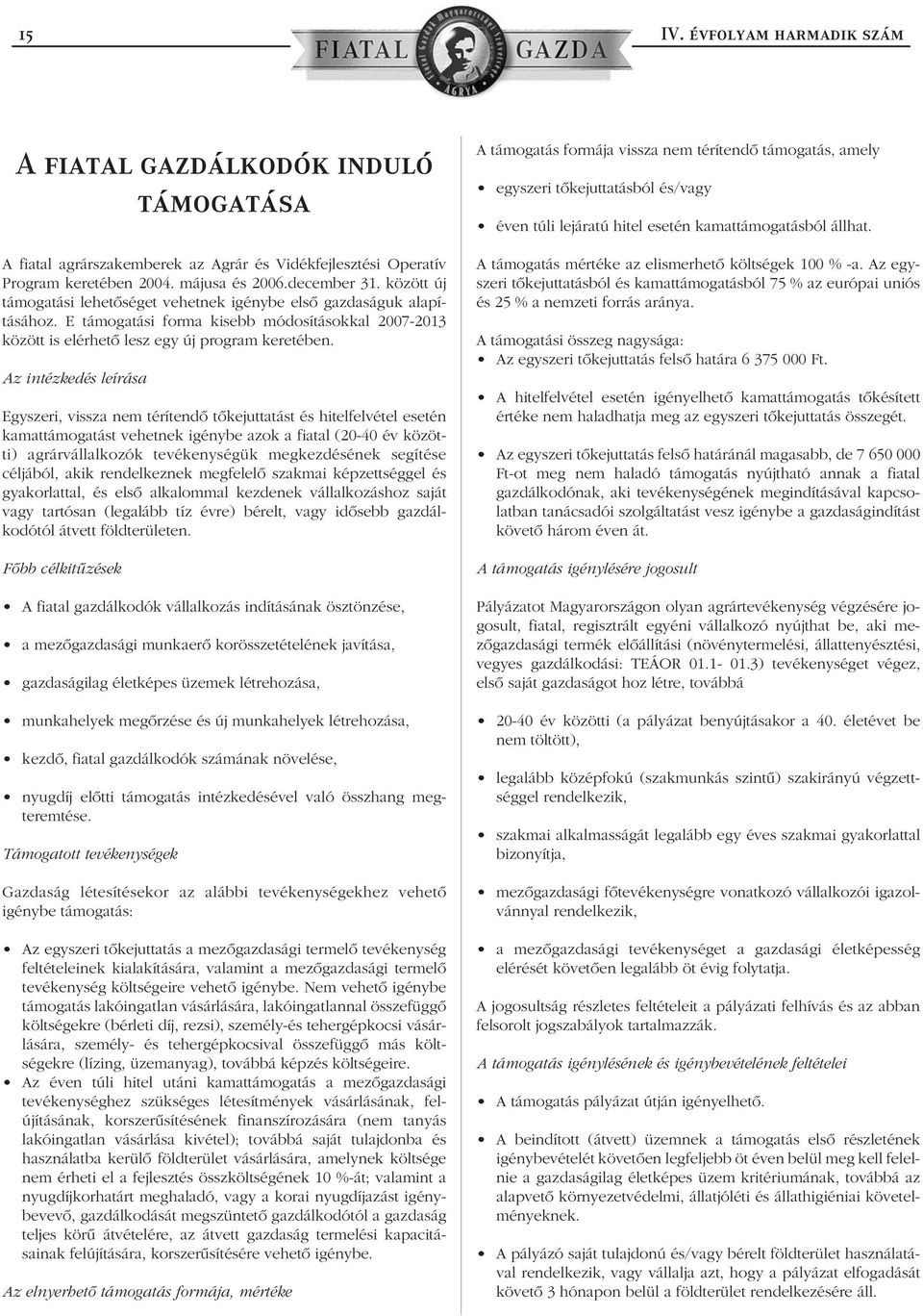 Az intézkedés leírása Egyszeri, vissza nem térítendô tôkejuttatást és hitelfelvétel esetén kamattámogatást vehetnek igénybe azok a fiatal (20-40 év közötti) agrárvállalkozók tevékenységük