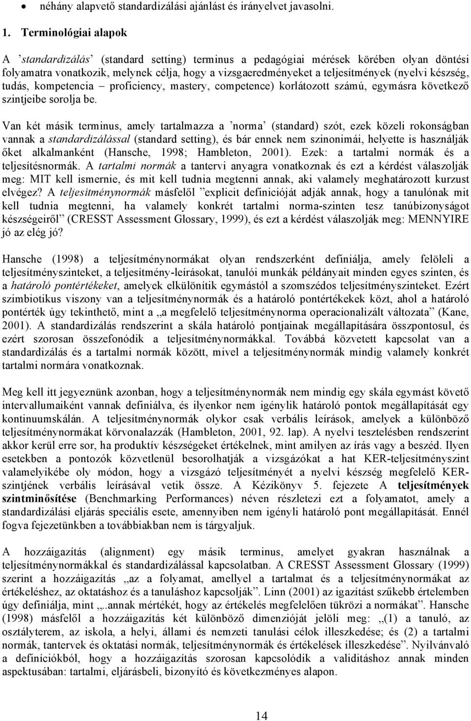 készség, tudás, kompetencia proficiency, mastery, competence) korlátozott számú, egymásra következő szintjeibe sorolja be.