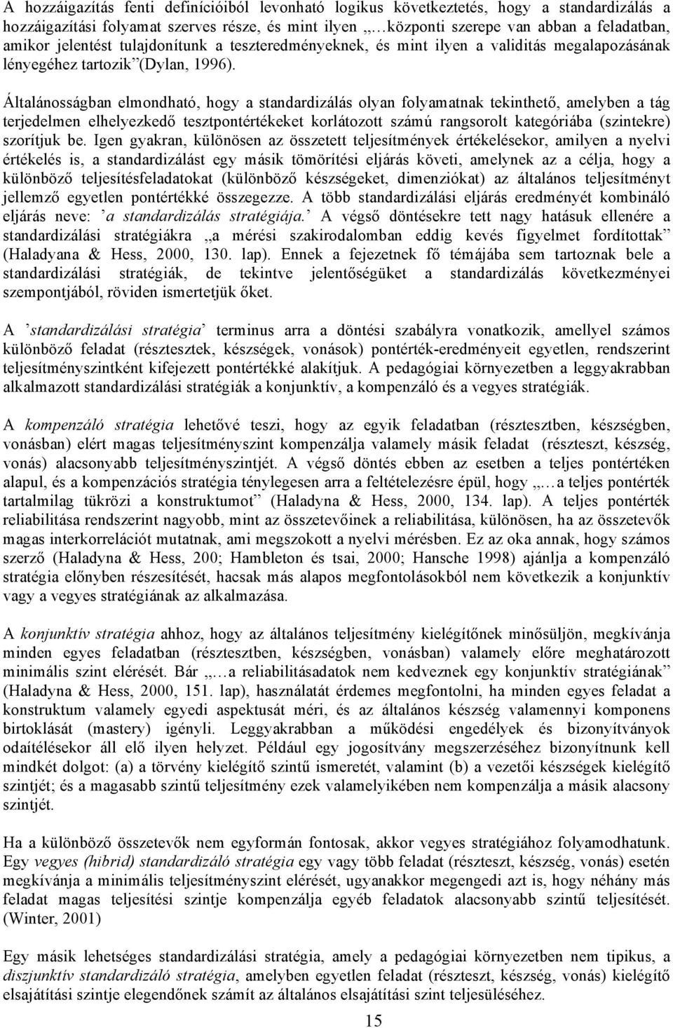 Általánosságban elmondható, hogy a standardizálás olyan folyamatnak tekinthető, amelyben a tág terjedelmen elhelyezkedő tesztpontértékeket korlátozott számú rangsorolt kategóriába (szintekre)