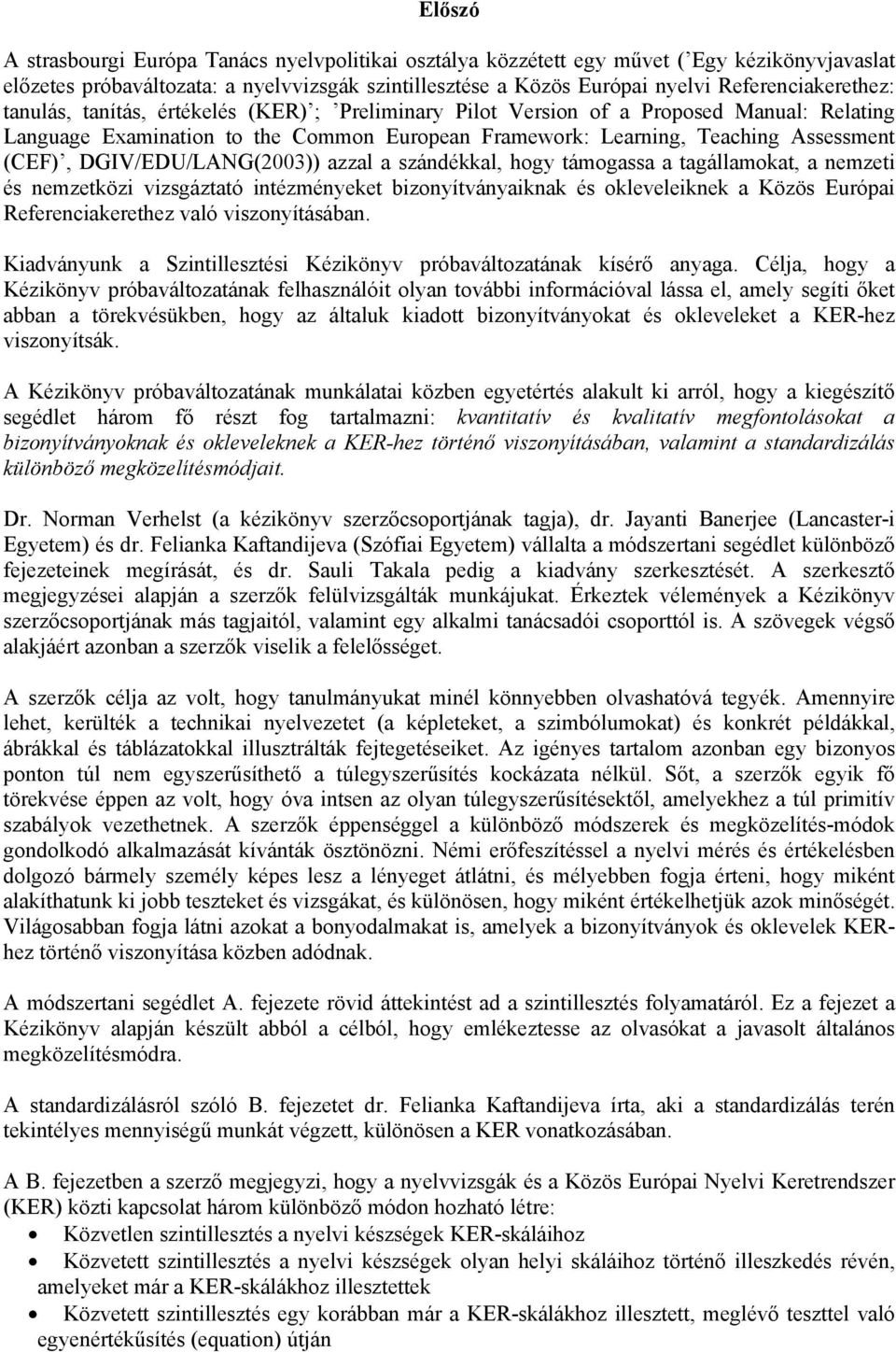 (CEF), DGIV/EDU/LANG(2003)) azzal a szándékkal, hogy támogassa a tagállamokat, a nemzeti és nemzetközi vizsgáztató intézményeket bizonyítványaiknak és okleveleiknek a Közös Európai Referenciakerethez