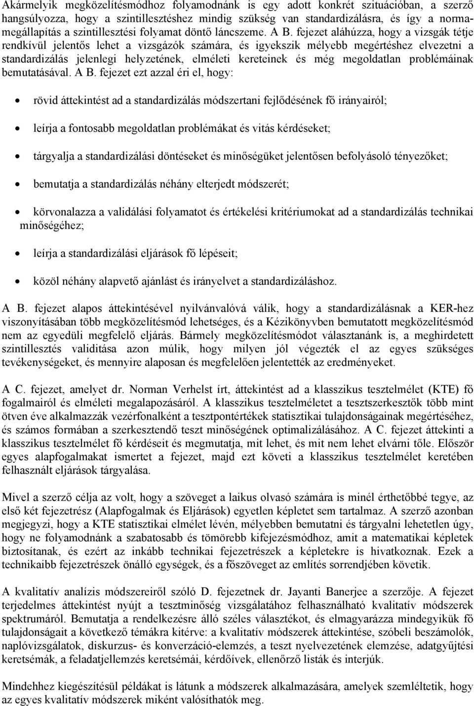 fejezet aláhúzza, hogy a vizsgák tétje rendkívül jelentős lehet a vizsgázók számára, és igyekszik mélyebb megértéshez elvezetni a standardizálás jelenlegi helyzetének, elméleti kereteinek és még