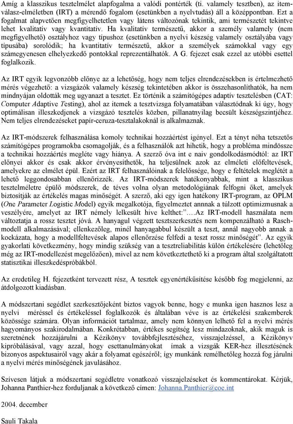 Ha kvalitatív természetű, akkor a személy valamely (nem megfigyelhető) osztályhoz vagy típushoz (esetünkben a nyelvi készség valamely osztályába vagy típusába) sorolódik; ha kvantitatív természetű,