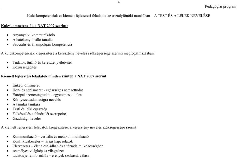 népismeret - egészséges nemzettudat Európai azonosságtudat egyetemes kultúra Környezettudatosságra nevelés A tanulás tanítása Testi és lelki egészség Felkészülés a felnőtt lét szerepeire, Gazdasági