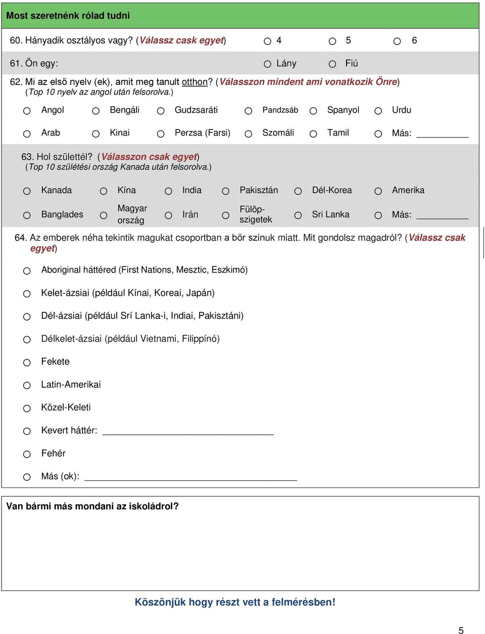 (Válasszon csak ) (Top 10 szülétési ország Kanada után felsorolva.) Kanada Kína India Pakisztán Dél-Korea Amerika Banglades Magyar ország Irán Fülöpszigetek Sri Lanka Más: 64.