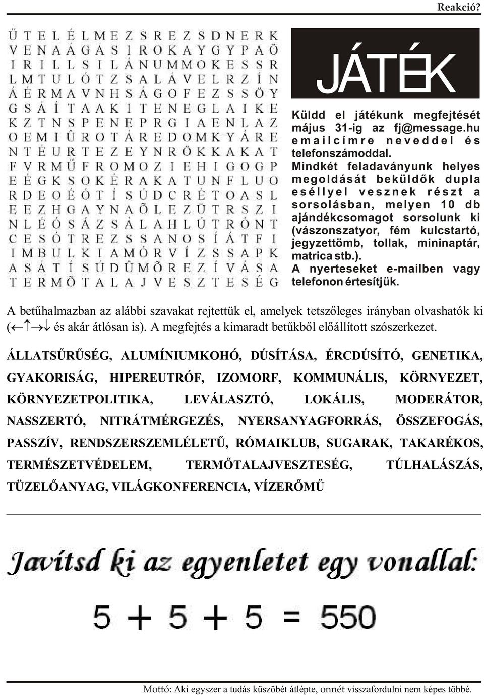 NYERSANYAGFORRÁS, ÖSSZEFOGÁS, PASSZÍV, RENDSZERSZEMLÉLETÛ, RÓMAIKLUB, SUGARAK, TAKARÉKOS, TERMÉSZETVÉDELEM, TERMÕTALAJVESZTESÉG, TÚLHALÁSZÁS, TÜZELÕANYAG, VILÁGKONFERENCIA, VÍZERÕMÛ Küldd el játékunk