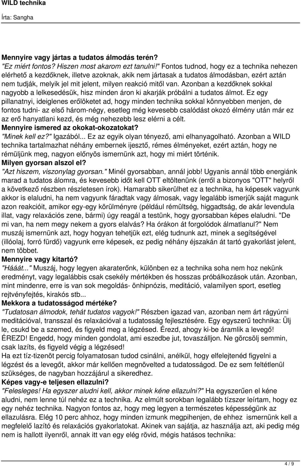 Azonban a kezdőknek sokkal nagyobb a lelkesedésük, hisz minden áron ki akarják próbálni a tudatos álmot.