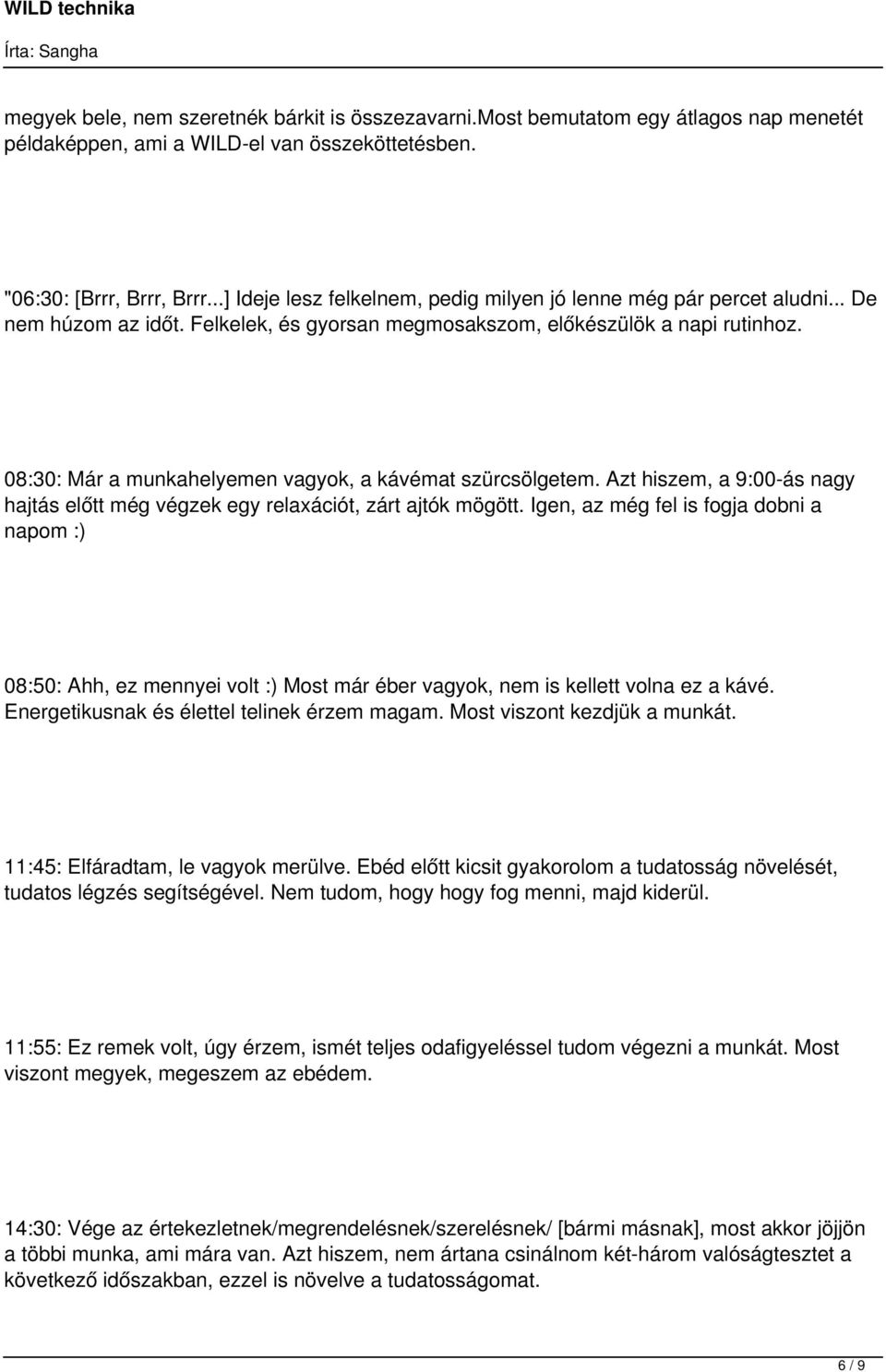 08:30: Már a munkahelyemen vagyok, a kávémat szürcsölgetem. Azt hiszem, a 9:00-ás nagy hajtás előtt még végzek egy relaxációt, zárt ajtók mögött.