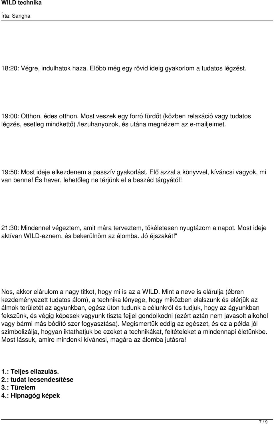 Elő azzal a könyvvel, kíváncsi vagyok, mi van benne! És haver, lehetőleg ne térjünk el a beszéd tárgyától! 21:30: Mindennel végeztem, amit mára terveztem, tökéletesen nyugtázom a napot.