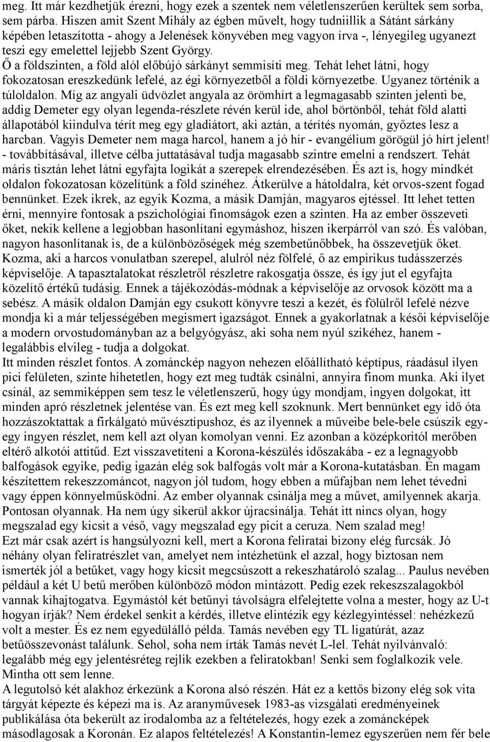 György. Ő a földszinten, a föld alól előbújó sárkányt semmisíti meg. Tehát lehet látni, hogy fokozatosan ereszkedünk lefelé, az égi környezetből a földi környezetbe. Ugyanez történik a túloldalon.