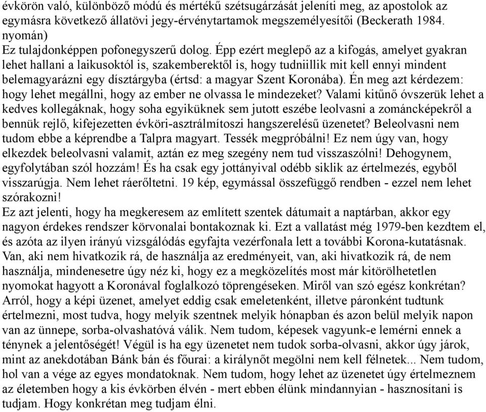 Épp ezért meglepő az a kifogás, amelyet gyakran lehet hallani a laikusoktól is, szakemberektől is, hogy tudniillik mit kell ennyi mindent belemagyarázni egy dísztárgyba (értsd: a magyar Szent