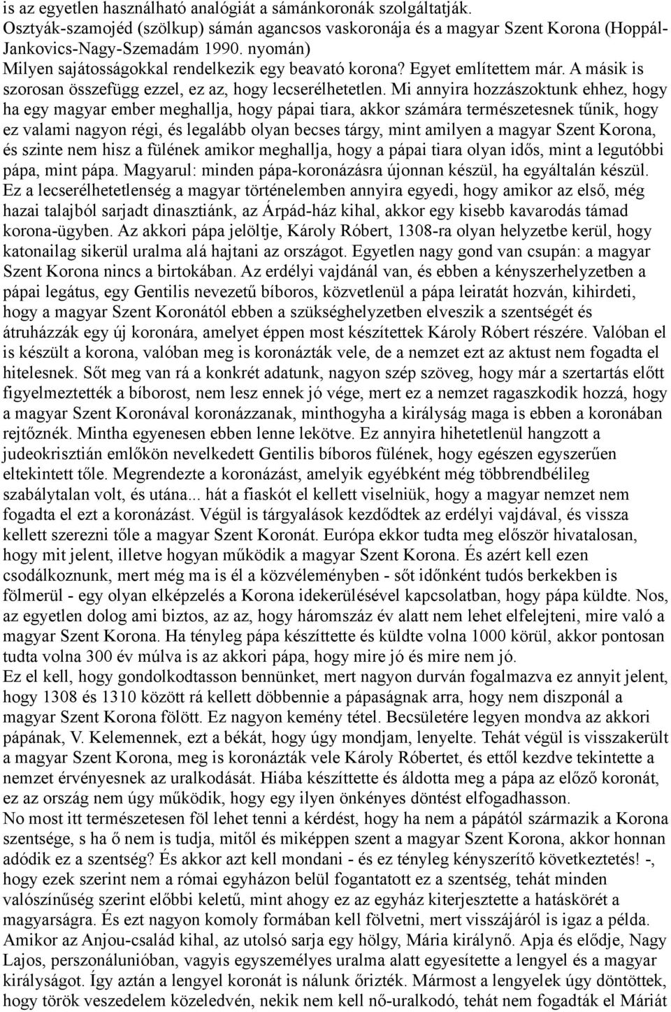 Mi annyira hozzászoktunk ehhez, hogy ha egy magyar ember meghallja, hogy pápai tiara, akkor számára természetesnek tűnik, hogy ez valami nagyon régi, és legalább olyan becses tárgy, mint amilyen a