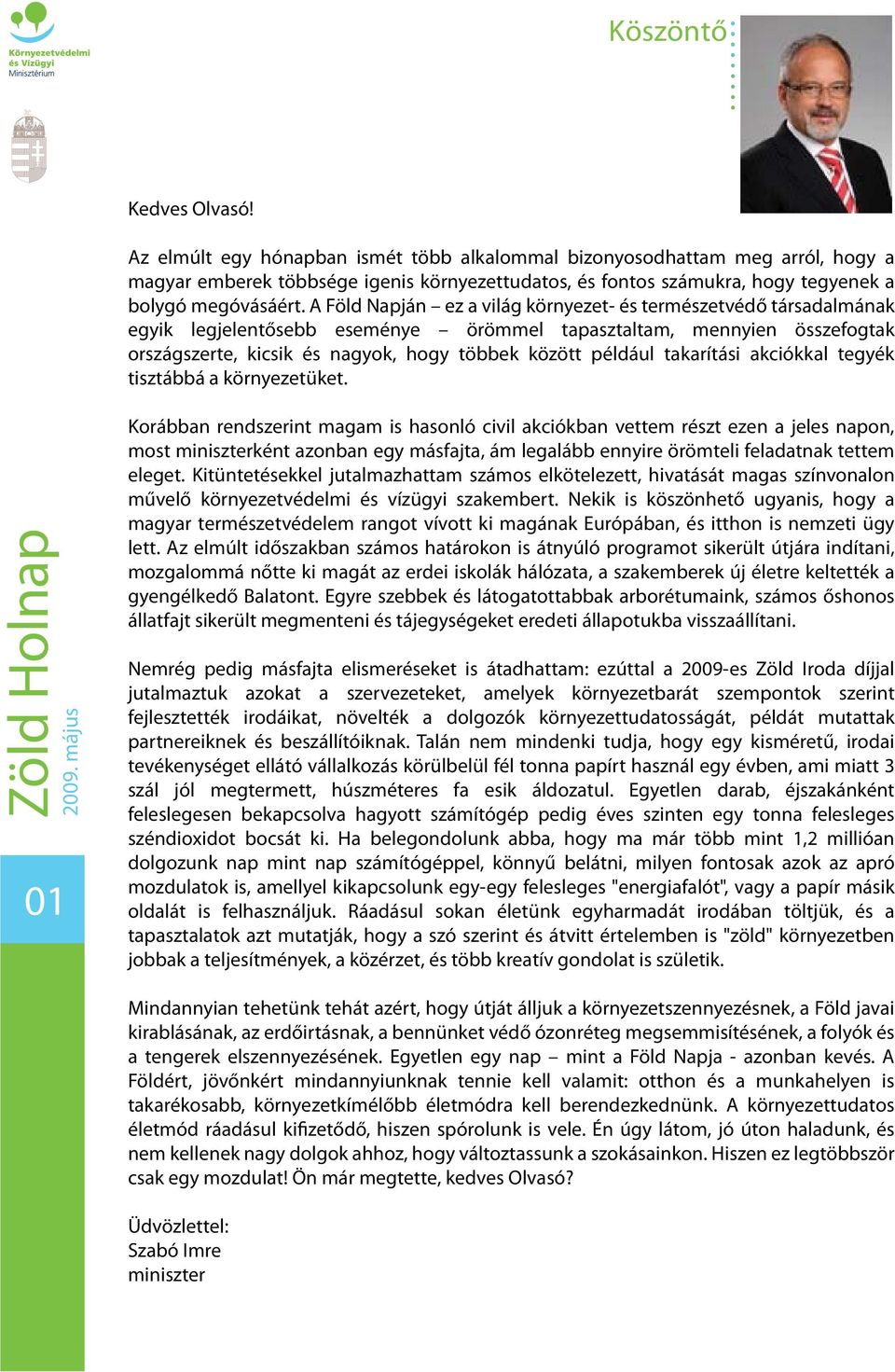 A Föld Napján ez a világ környezet- és természetvédő társadalmának egyik legjelentősebb eseménye örömmel tapasztaltam, mennyien összefogtak országszerte, kicsik és nagyok, hogy többek között például