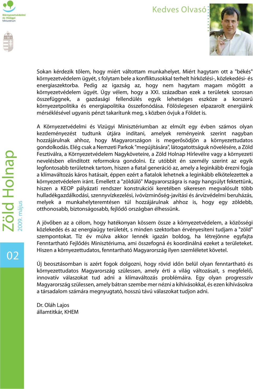 Pedig az igazság az, hogy nem hagytam magam mögött a környezetvédelem ügyét. Úgy vélem, hogy a XXI.