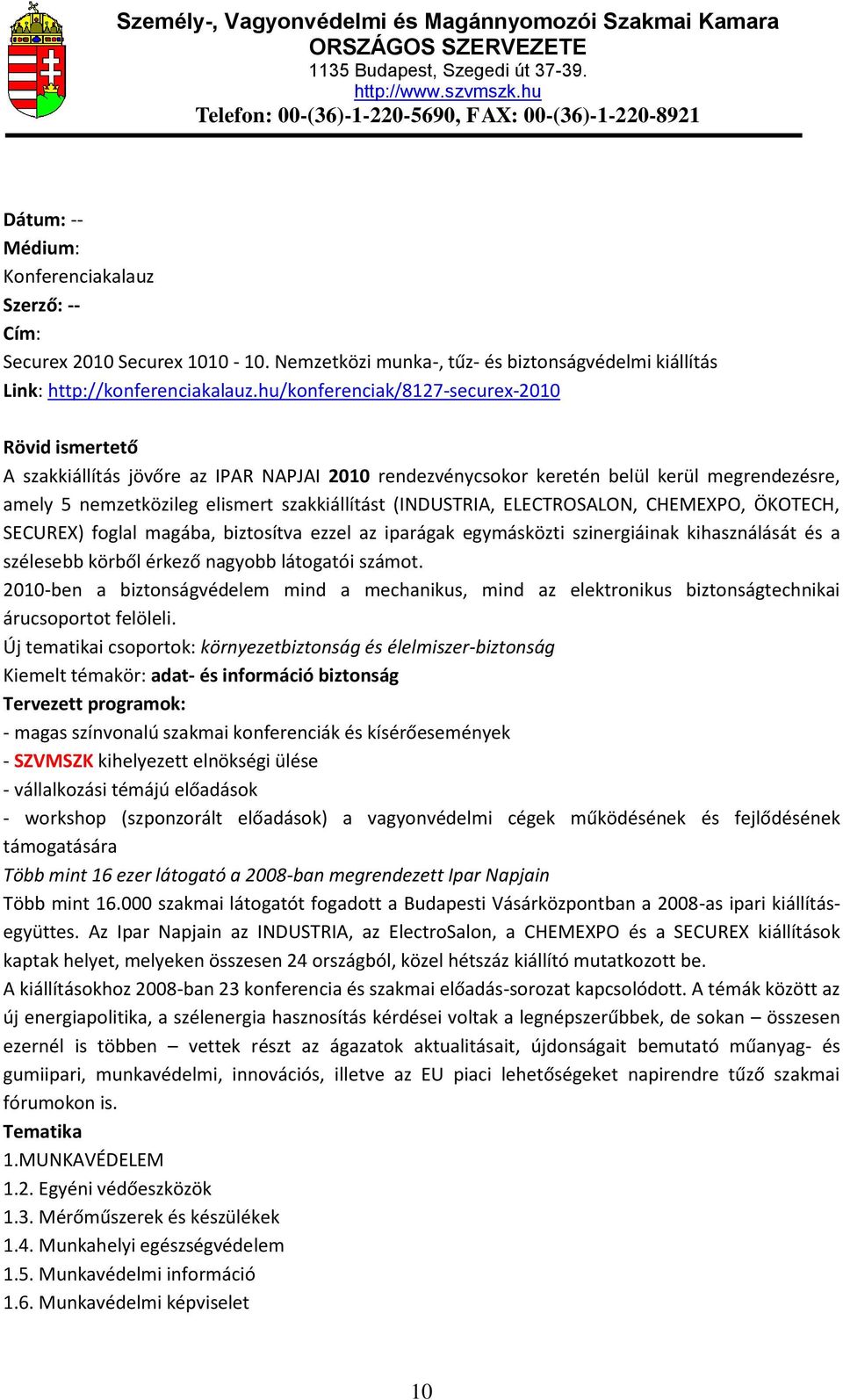 (INDUSTRIA, ELECTROSALON, CHEMEXPO, ÖKOTECH, SECUREX) foglal magába, biztosítva ezzel az iparágak egymásközti szinergiáinak kihasználását és a szélesebb körből érkező nagyobb látogatói számot.