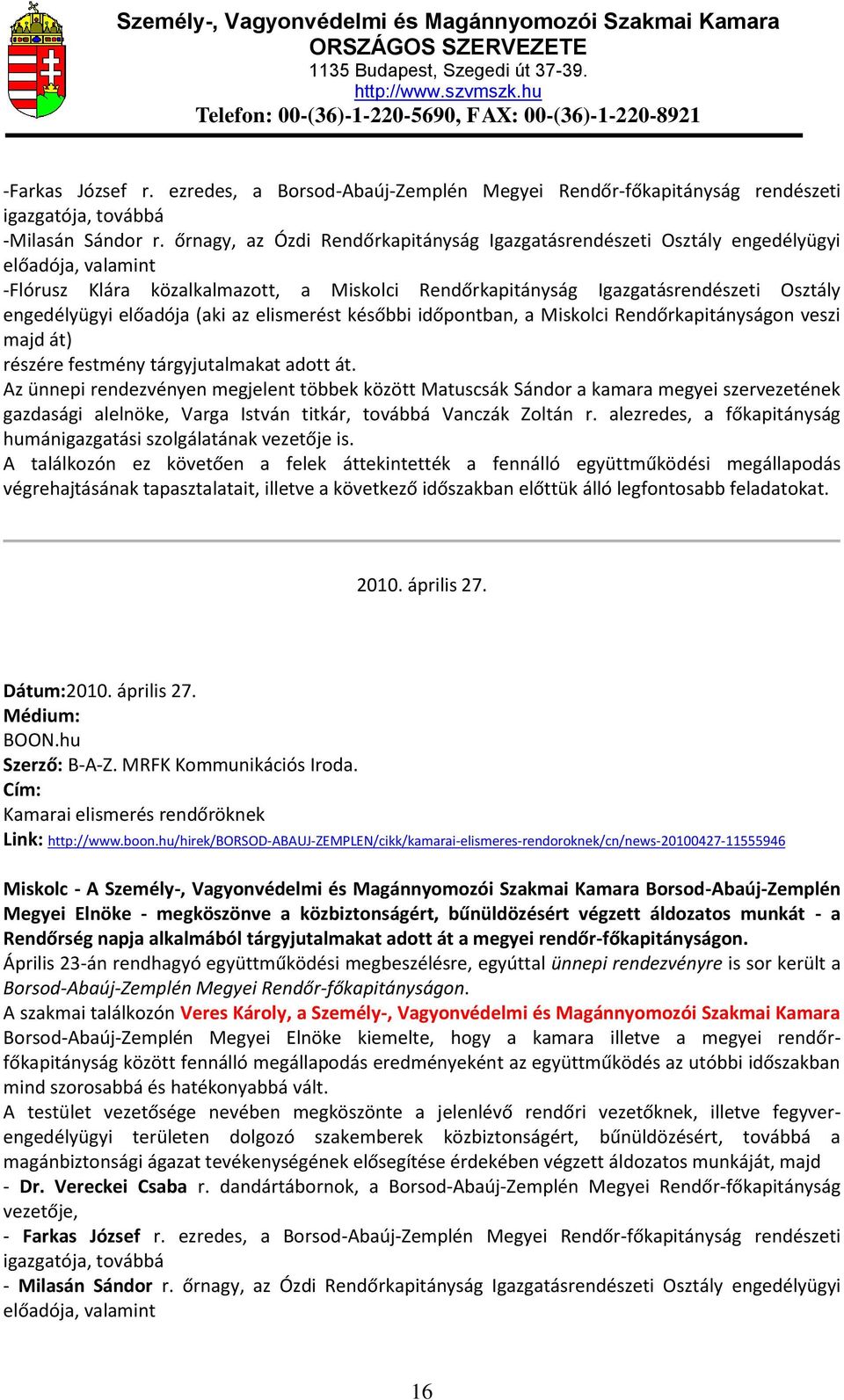 előadója (aki az elismerést későbbi időpontban, a Miskolci Rendőrkapitányságon veszi majd át) részére festmény tárgyjutalmakat adott át.