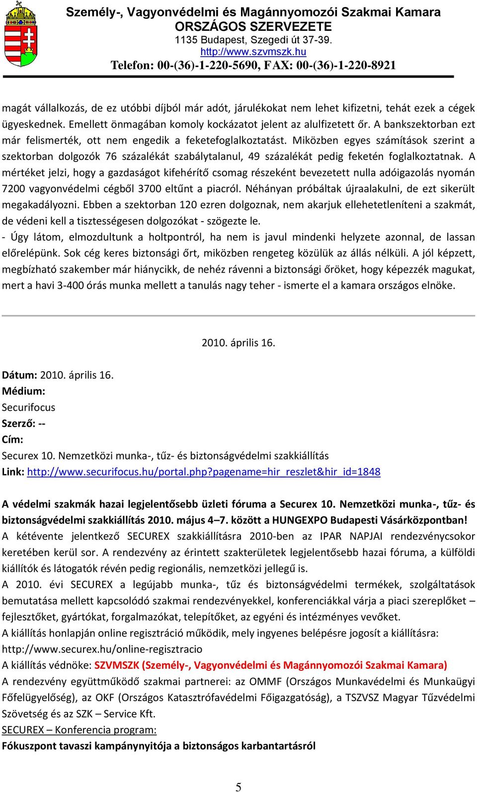 Miközben egyes számítások szerint a szektorban dolgozók 76 százalékát szabálytalanul, 49 százalékát pedig feketén foglalkoztatnak.