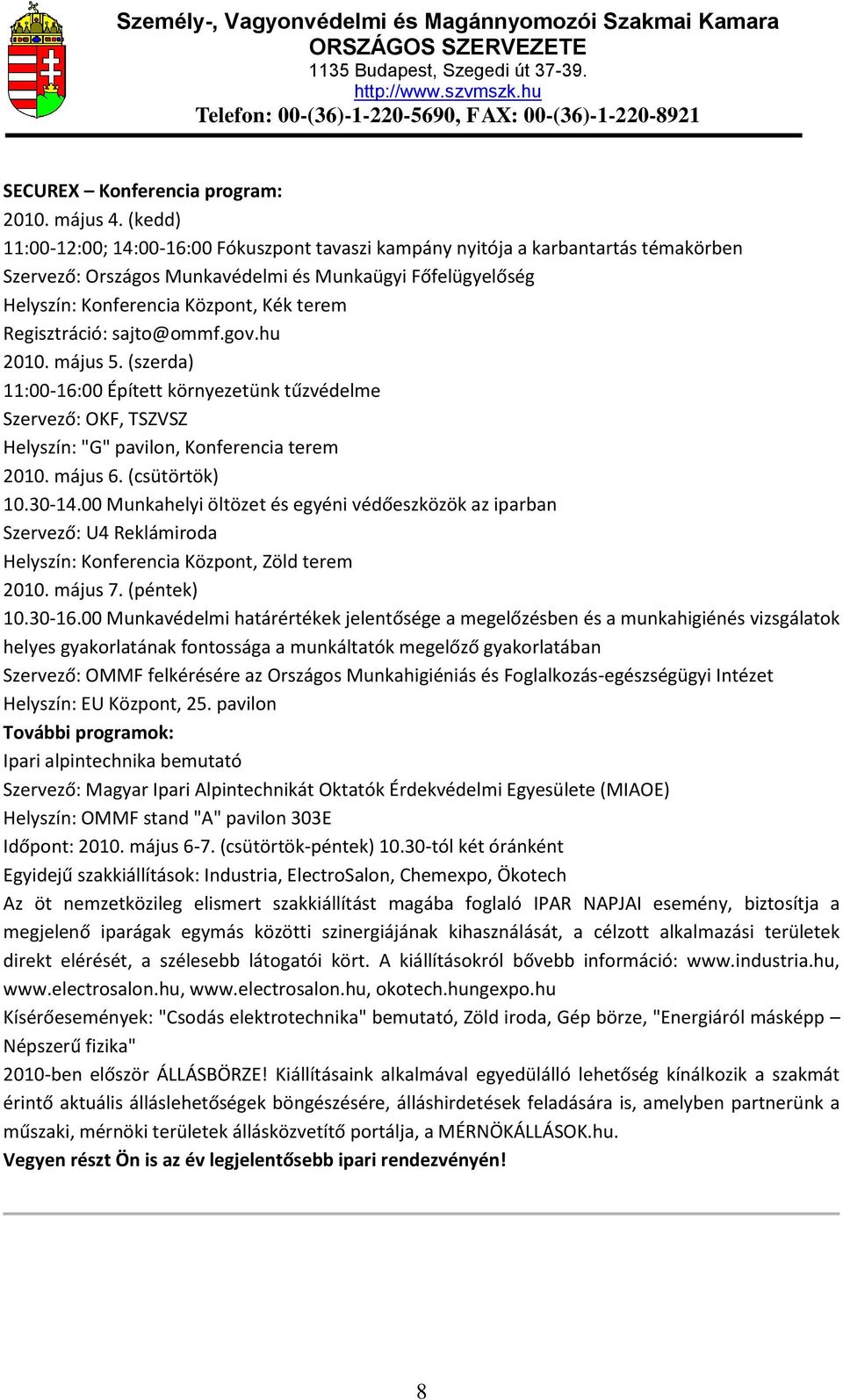 Regisztráció: sajto@ommf.gov.hu 2010. május 5. (szerda) 11:00-16:00 Épített környezetünk tűzvédelme Szervező: OKF, TSZVSZ Helyszín: "G" pavilon, Konferencia terem 2010. május 6. (csütörtök) 10.30-14.