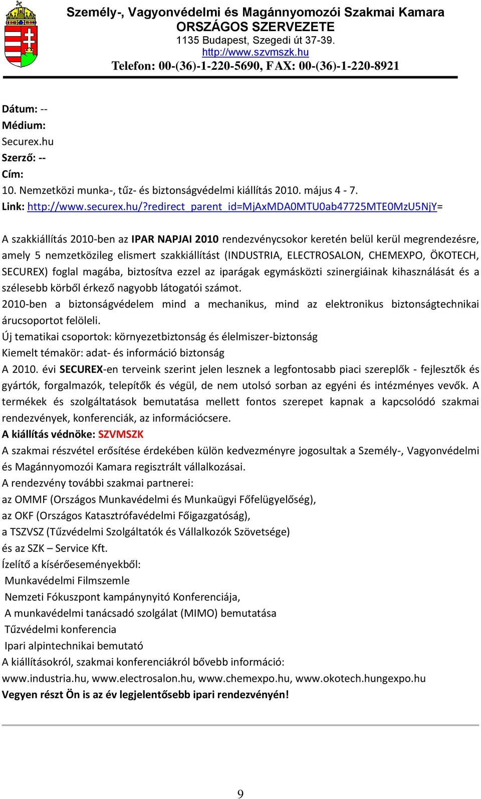 (INDUSTRIA, ELECTROSALON, CHEMEXPO, ÖKOTECH, SECUREX) foglal magába, biztosítva ezzel az iparágak egymásközti szinergiáinak kihasználását és a szélesebb körből érkező nagyobb látogatói számot.